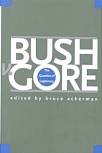 Bush v. Gore : The Question of Legitimacy (Hardcover)