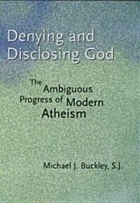 Denying and Disclosing God: The Ambiguous Progress of Modern Atheism (Hardcover)