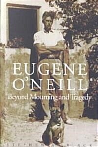 Eugene O`neill: Beyond Mourning and Tragedy (Paperback)