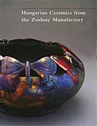 Hungarian Ceramics from the Zsolnay Manufactory, 1853-2001 (Hardcover)