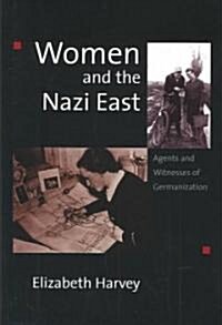 Women and the Nazi East: Agents and Witnesses of Germanization (Hardcover)