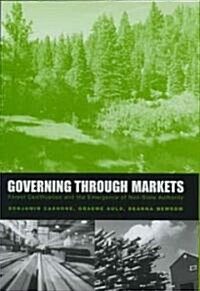 Governing Through Markets: Forest Certification and the Emergence of Non-State Authority (Hardcover)