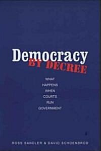 Democracy by Decree: What Happens When Courts Run Government (Paperback)