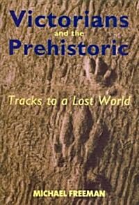 Victorians and the Prehistoric: Tracks to a Lost World (Hardcover)