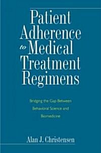 Patient Adherence to Medical Treatment Regimens: Bridging the Gap Between Behavioral Science and Biomedicine (Hardcover)