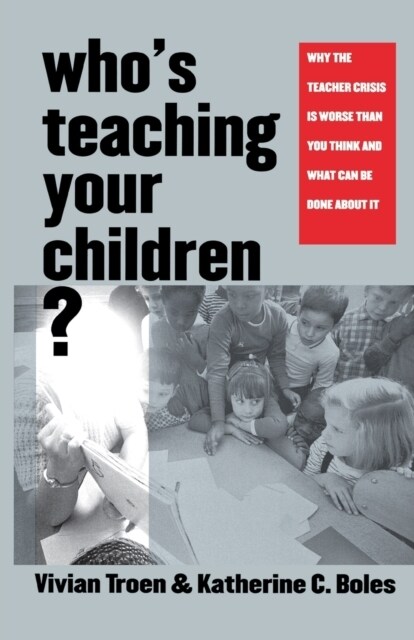 Whos Teaching Your Children?: Why the Teacher Crisis Is Worse Than You Think and What Can Be Done about It (Paperback)