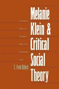 Melanie Klein and critical social theory : an account of politics, art, and reason based on her psychoanalytic theory