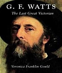 G. F. Watts: The Last Great Victorian (Hardcover)