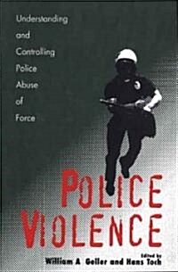 Police Violence: Understanding and Controlling Police Abuse of Force (Paperback)