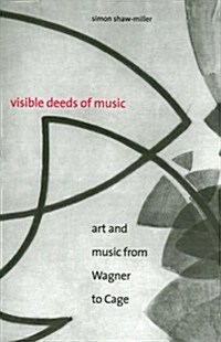 Visible Deeds of Music: Art and Music from Wagner to Cage (Paperback)