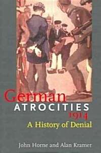 German Atrocities, 1914: A History of Denial (Paperback, XXVIII, 548 P.)