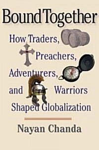 Bound Together: How Traders, Preachers, Adventurers, and Warriors Shaped Globalization (Paperback)