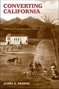 Converting California: Indians and Franciscans in the Missions (Paperback)