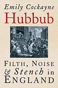 Hubbub: Filth, Noise, and Stench in England, 1600-1770 (Paperback)