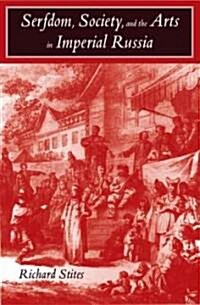 Serfdom, Society, and the Arts in Imperial Russia: The Pleasure and the Power (Paperback)