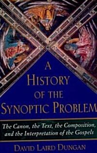 History of the Synoptic Problem: The Canon, the Text, the Composition, and the Interpretation of the Gospels (Hardcover)