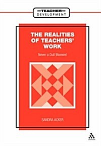 Realities of Teachers Work : Never a Dull Moment (Paperback)