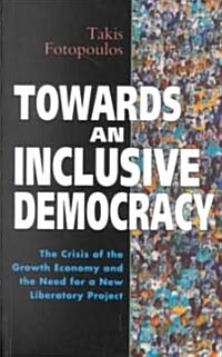 Towards an Inclusive Democracy : The Crisis of the Growth Economy and the Need for a New Liberatory Project (Paperback)