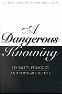 A Dangerous Knowing : Sexuality, Pedagogy and Popular Culture (Paperback)