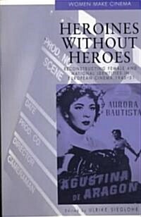 Heroines without Heroes : Reconstructing Female and National Identities in European Cinema, 1945-51 (Paperback)