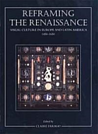 Reframing the Renaissance: Visual Culture in Europe and Latin America, 1450-1650 (Hardcover)