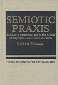 Semiotic Praxis: Studies in Pertinence and in the Means of Expression and Communication (Hardcover, 1985)