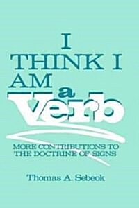 I Think I Am a Verb: More Contributions to the Doctrine of Signs (Hardcover, 1986)