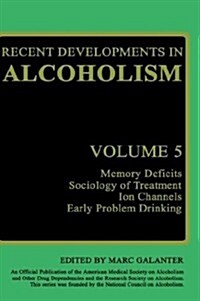 Recent Developments in Alcoholism: Memory Deficits Sociology of Treatment Ion Channels Early Problem Drinking (Hardcover, 1987)