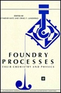 Foundry Processes: Their Chemistry and Physics (Hardcover, 1988)