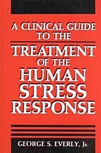 A Clinical Guide to the Treatment of the Human Stress Response (Hardcover)