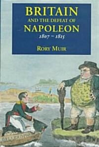 Britain and the Defeat of Napoleon 1807-1815 (Hardcover)