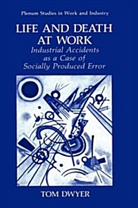 Life and Death at Work: Industrial Accidents as a Case of Socially Produced Error (Hardcover, 1991)