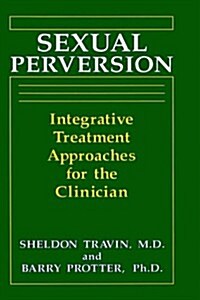 Sexual Perversion: Integrative Treatment Approaches for the Clinician (Hardcover, 1993)