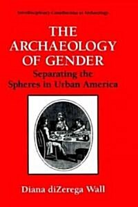 The Archaeology of Gender: Separating the Spheres in Urban America (Hardcover, 1994)