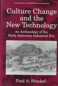 Culture Change and the New Technology: An Archaeology of the Early American Industrial Era (Hardcover, 1996)