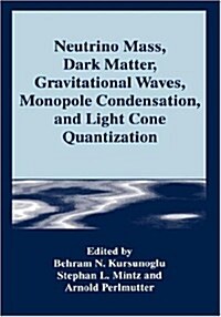 Neutrino Mass, Dark Matter, Gravitational Waves, Monopole Condensation, and Light Cone Quantization (Hardcover, 1996)