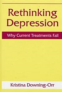Rethinking Depression: Why Current Treatments Fail (Hardcover, 1998)