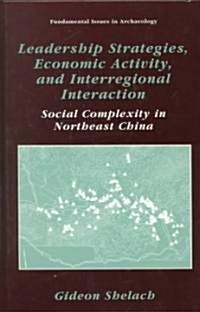 Leadership Strategies, Economic Activity, and Interregional Interaction: Social Complexity in Northeast China (Hardcover, 2002)