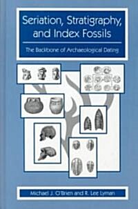 Seriation, Stratigraphy, and Index Fossils: The Backbone of Archaeological Dating (Hardcover, 1999)