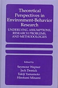 Theoretical Perspectives in Environment-Behavior Research: Underlying Assumptions, Research Problems, and Methodologies (Hardcover, 2000)