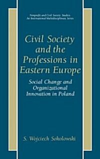 Civil Society and the Professions in Eastern Europe: Social Change and Organizational Innovation in Poland (Hardcover, 2001)