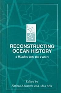 Reconstructing Ocean History: A Window Into the Future (Hardcover, 1999)