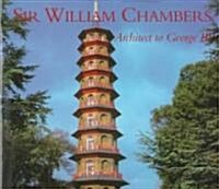 Sir William Chambers: Architect to George III (Hardcover)