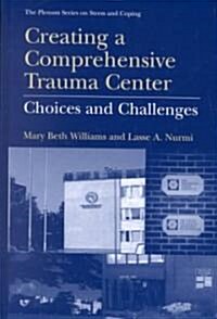Creating a Comprehensive Trauma Center: Choices and Challenges (Hardcover, 2001)