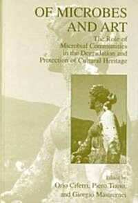 Of Microbes and Art: The Role of Microbial Communities in the Degradation and Protection of Cultural Heritage (Hardcover, 2000)