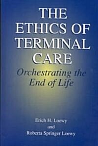 The Ethics of Terminal Care: Orchestrating the End of Life (Hardcover, 2002)