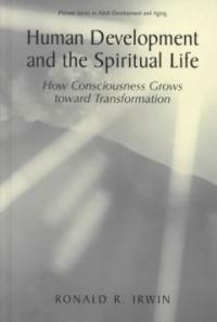 Human development and the spiritual life : how consciousness grows toward transformation