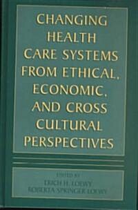 Changing Health Care Systems from Ethical, Economic, and Cross Cultural Perspectives (Hardcover, 2002)