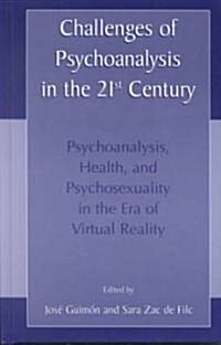 Challenges of Psychoanalysis in the 21st Century: Psychoanalysis, Health, and Psychosexuality in the Era of Virtual Reality (Hardcover, 2001)