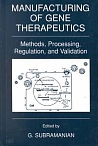 Manufacturing of Gene Therapeutics: Methods, Processing, Regulation, and Validation (Hardcover, 2002)